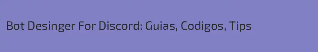 Bot Desinger For Discord: Guias, Codigos, Tips